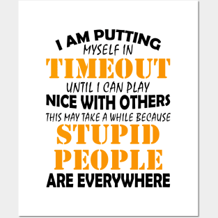 I Am Putting Myself In Timeout Until I Can Play Nice With Others Stupid People Are Everywhere Shirt Posters and Art